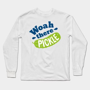 Woah there Pickle Long Sleeve T-Shirt